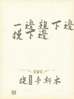 一边亲下边一边摸下边