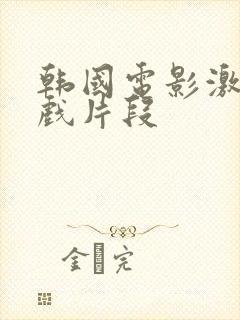 韩国电影激情床戏片段