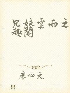 兄妹云雨之欢笔趣阁