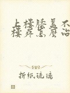 上楼膝盖不疼下楼疼怎么治