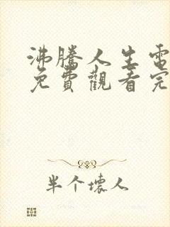 沸腾人生电视剧免费观看完整版高清