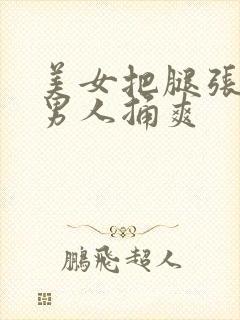 美女把腿张开让男人捅爽