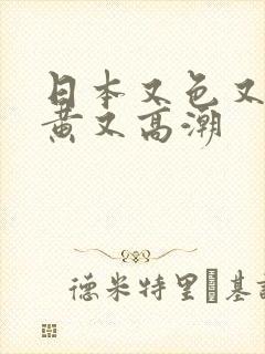 日本又色又爽又黄又高潮