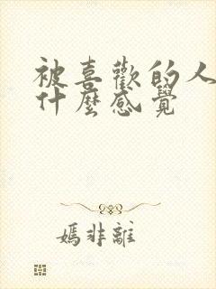 被喜欢的人操是什么感觉