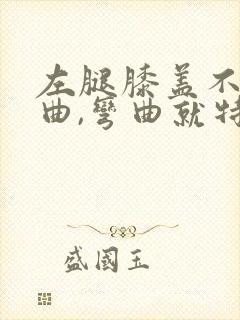 左腿膝盖不能弯曲,弯曲就特别疼?封面