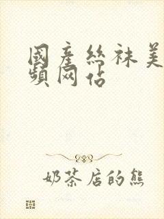 国产丝袜美腿视频网站