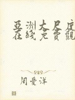 亚洲大尺度视频在线免费观看