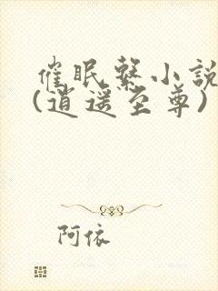 催眠系小说大全(逍遥至尊)