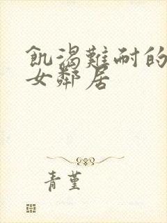 饥渴难耐的隔壁女邻居