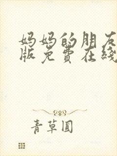 妈妈的朋友完整版免费在线观看