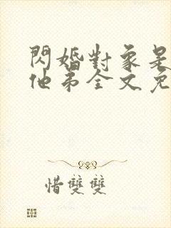 闪婚对象是前任他弟全文免费阅读最