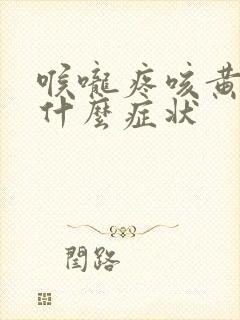 喉咙疼咳黄痰是什么症状