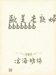 欧美老熟妇bbbbbbbbb