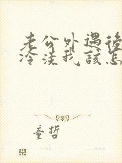 老公外遇后对我冷淡我该怎么挽回