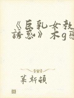 《巨乳女教师の诱惑》木g恋地址封面