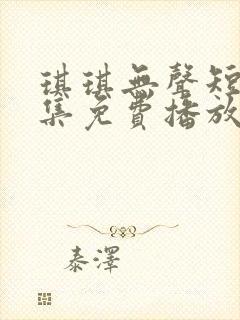 琪琪无声短剧全集免费播放