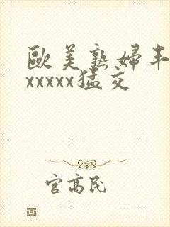 欧美熟妇丰满乱xxxxx猛交