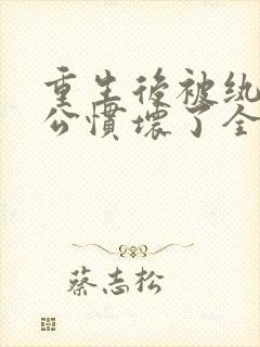 重生后被纨绔老公惯坏了全文