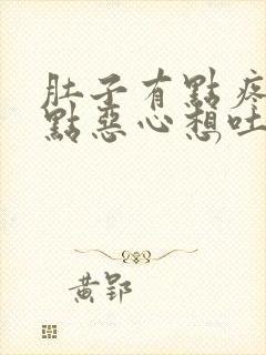 肚子有点疼还有点恶心想吐怎么回事