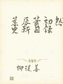 叶辰萧初然最快更新目录