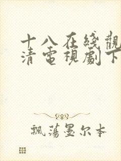 十八在线观看高清电视剧下载软件