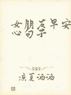 女朋友早安的暖心句子