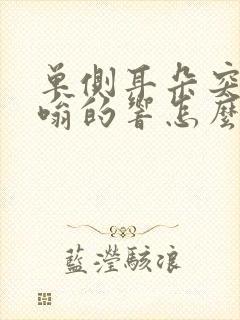 单侧耳朵突然嗡嗡的响怎么办