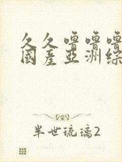 久久噜噜噜精品国产亚洲综合