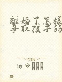 离婚了怎样才能争取孩子的抚养权