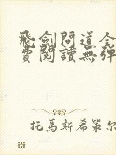 飞剑问道全文免费阅读无弹窗