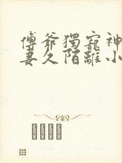 傅爷独宠神秘娇妻久陌离小说