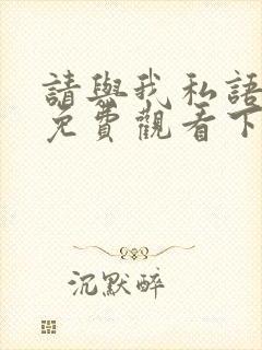 请与我私语漫画免费观看下拉式漫画星球