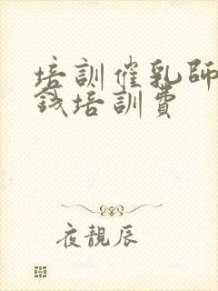 培训催乳师多少钱培训费