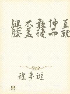 腿不敢伸直伸直膝盖后面就疼怎么治