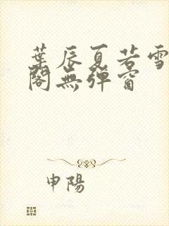 叶辰夏若雪笔趣阁无弹窗