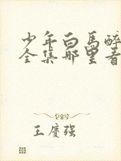 少年白马醉春风全集哪里看