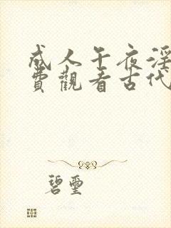 成人午夜淫片免费观看古代