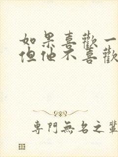 如果喜欢一个人但他不喜欢你怎么办