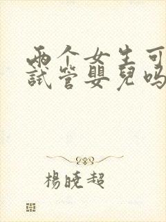 两个女生可以做试管婴儿吗