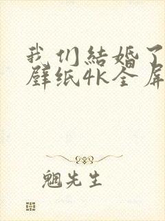 我们结婚了高清壁纸4k全屏