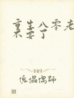 重生八零老公我不要了