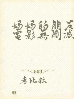 妈妈的朋友韩国电影无删减在线观看