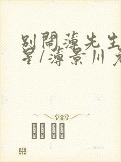 别闹薄先生沈繁星/薄景川免费阅读完整版