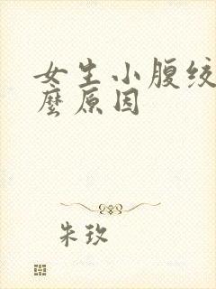 女生小腹绞痛什么原因