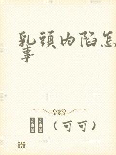 乳头内陷怎么回事