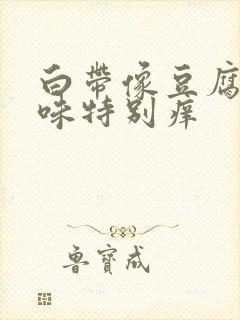 白带像豆腐渣异味特别痒