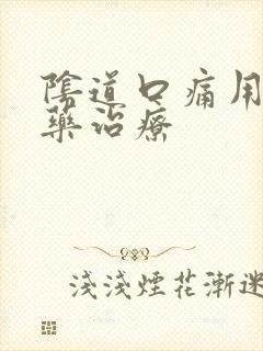 阴道口痛用什么药治疗