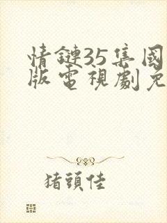 情链35集国语版电视剧免费观看