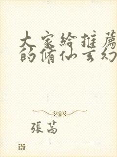 大家给推荐好看的修仙玄幻小说