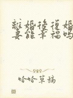 离婚后复婚的夫妻能幸福吗